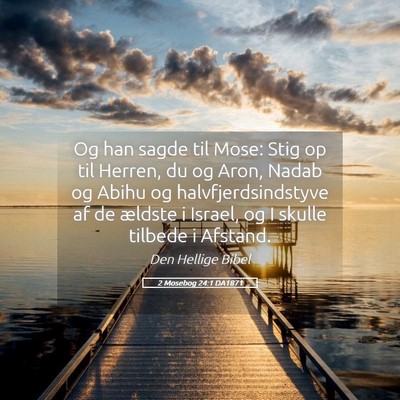 Picture 05 - 2 Mosebog 24:1 DA1871 - Og han sagde til Mose: Stig op til Herren, du og - Bible Verse Picture
