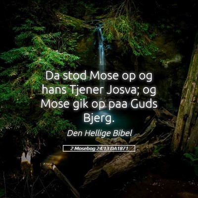 Picture 05 - 2 Mosebog 24:13 DA1871 - Da stod Mose op og hans Tjener Josva; og Mose gik - Bible Verse Picture