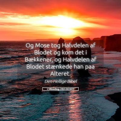 Picture 05 - 2 Mosebog 24:6 DA1871 - Og Mose tog Halvdelen af Blodet og kom det i - Bible Verse Picture