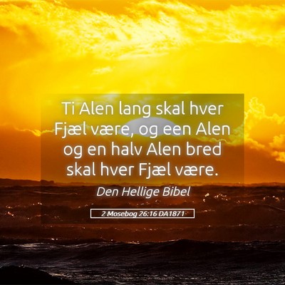 Picture 05 - 2 Mosebog 26:16 DA1871 - Ti Alen lang skal hver Fjæl være, og een Alen - Bible Verse Picture