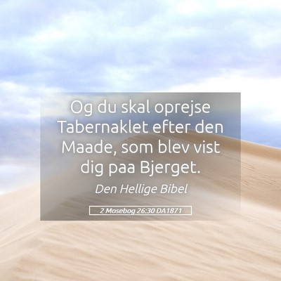 Picture 05 - 2 Mosebog 26:30 DA1871 - Og du skal oprejse Tabernaklet efter den Maade, - Bible Verse Picture