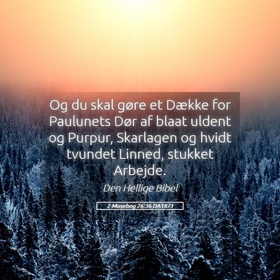 Picture 05 - 2 Mosebog 26:36 DA1871 - Og du skal gøre et Dække for Paulunets Dør af - Bible Verse Picture