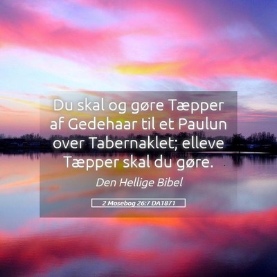 Picture 05 - 2 Mosebog 26:7 DA1871 - Du skal og gøre Tæpper af Gedehaar til et - Bible Verse Picture