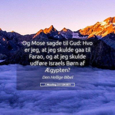 Picture 05 - 2 Mosebog 3:11 DA1871 - Og Mose sagde til Gud: Hvo er jeg, at jeg skulde - Bible Verse Picture