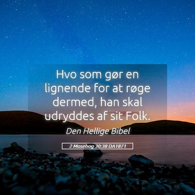 Picture 05 - 2 Mosebog 30:38 DA1871 - Hvo som gør en lignende for at røge dermed, han - Bible Verse Picture