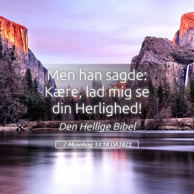 Picture 05 - 2 Mosebog 33:18 DA1871 - Men han sagde: Kære, lad mig se din - Bible Verse Picture