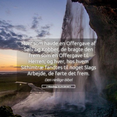 Picture 05 - 2 Mosebog 35:24 DA1871 - Hver som havde en Offergave af Sølv og Kobber, - Bible Verse Picture