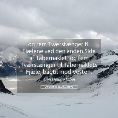 Picture 05 - 2 Mosebog 36:32 DA1871 - og fem Tværstænger til Fjælene ved den anden - Bible Verse Picture