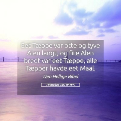 Picture 05 - 2 Mosebog 36:9 DA1871 - Eet Tæppe var otte og tyve Alen langt, og fire - Bible Verse Picture