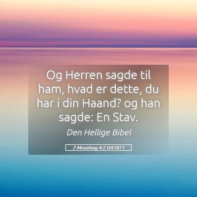 Picture 05 - 2 Mosebog 4:2 DA1871 - Og Herren sagde til ham, hvad er dette, du har i - Bible Verse Picture
