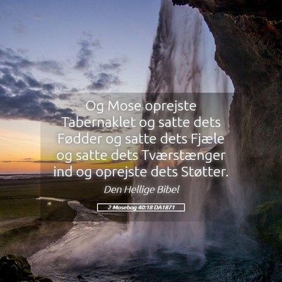 Picture 05 - 2 Mosebog 40:18 DA1871 - Og Mose oprejste Tabernaklet og satte dets - Bible Verse Picture