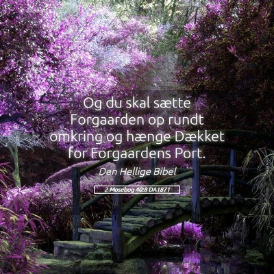 Picture 05 - 2 Mosebog 40:8 DA1871 - Og du skal sætte Forgaarden op rundt omkring og - Bible Verse Picture