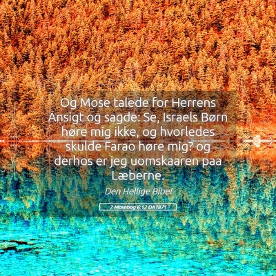 Picture 05 - 2 Mosebog 6:12 DA1871 - Og Mose talede for Herrens Ansigt og sagde: Se, - Bible Verse Picture