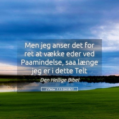 Picture 05 - 2 Peter 1:13 DA1871 - Men jeg anser det for ret at vække eder ved - Bible Verse Picture