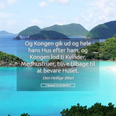 Picture 05 - 2 Samuel 15:16 DA1871 - Og Kongen gik ud og hele hans Hus efter ham, og - Bible Verse Picture
