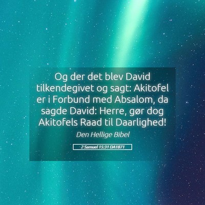 Picture 05 - 2 Samuel 15:31 DA1871 - Og der det blev David tilkendegivet og sagt: - Bible Verse Picture