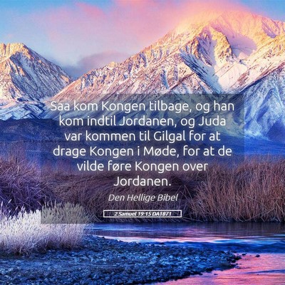 Picture 05 - 2 Samuel 19:15 DA1871 - Saa kom Kongen tilbage, og han kom indtil - Bible Verse Picture