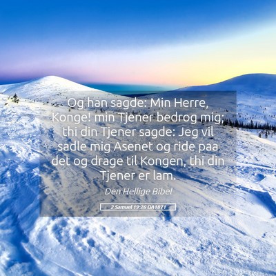 Picture 05 - 2 Samuel 19:26 DA1871 - Og han sagde: Min Herre, Konge! min Tjener bedrog - Bible Verse Picture