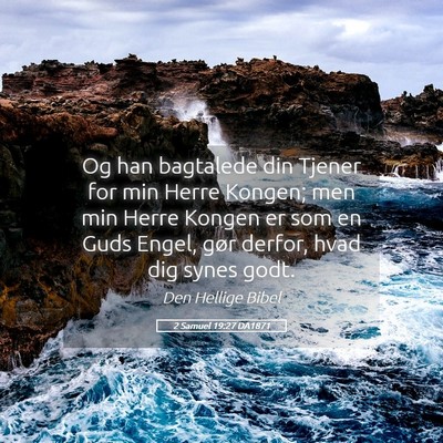 Picture 05 - 2 Samuel 19:27 DA1871 - Og han bagtalede din Tjener for min Herre Kongen; - Bible Verse Picture