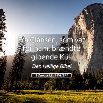 Picture 05 - 2 Samuel 22:13 DA1871 - Fra Glansen, som var for ham, brændte gloende - Bible Verse Picture