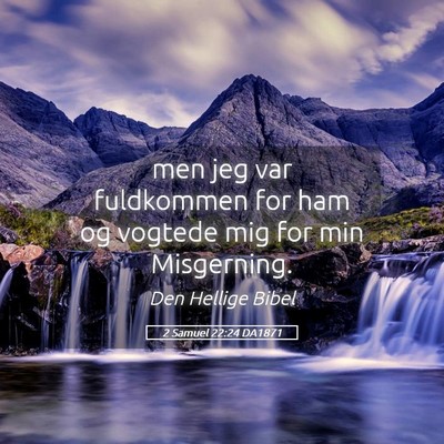 Picture 05 - 2 Samuel 22:24 DA1871 - men jeg var fuldkommen for ham og vogtede mig for - Bible Verse Picture