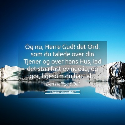 Picture 05 - 2 Samuel 7:25 DA1871 - Og nu, Herre Gud! det Ord, som du talede over din - Bible Verse Picture