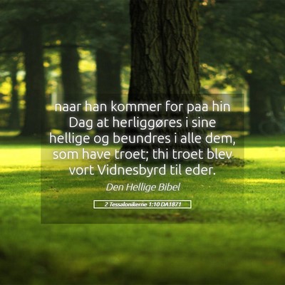 Picture 05 - 2 Tessalonikerne 1:10 DA1871 - naar han kommer for paa hin Dag at herliggøres i - Bible Verse Picture