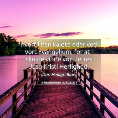 Picture 05 - 2 Tessalonikerne 2:14 DA1871 - hvortil han kaldte eder ved vort Evangelium, for - Bible Verse Picture