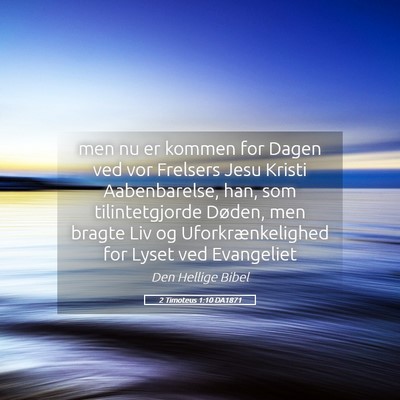 Picture 05 - 2 Timoteus 1:10 DA1871 - men nu er kommen for Dagen ved vor Frelsers Jesu - Bible Verse Picture