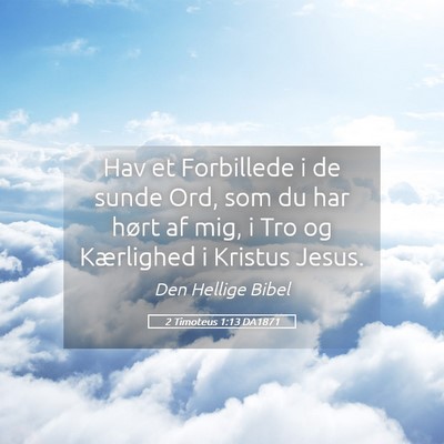 Picture 05 - 2 Timoteus 1:13 DA1871 - Hav et Forbillede i de sunde Ord, som du har - Bible Verse Picture