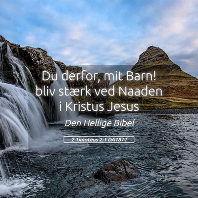 Picture 05 - 2 Timoteus 2:1 DA1871 - Du derfor, mit Barn! bliv stærk ved Naaden i - Bible Verse Picture