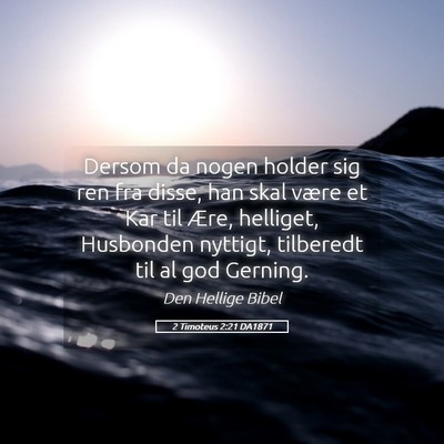 Picture 05 - 2 Timoteus 2:21 DA1871 - Dersom da nogen holder sig ren fra disse, han - Bible Verse Picture