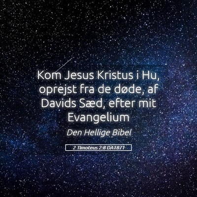 Picture 05 - 2 Timoteus 2:8 DA1871 - Kom Jesus Kristus i Hu, oprejst fra de døde, af - Bible Verse Picture