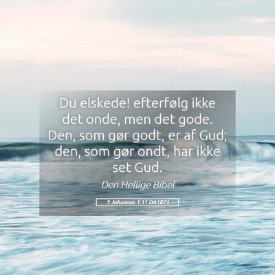 Picture 05 - 3 Johannes 1:11 DA1871 - Du elskede! efterfølg ikke det onde, men det - Bible Verse Picture