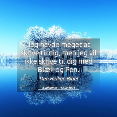 Picture 05 - 3 Johannes 1:13 DA1871 - Jeg havde meget at skrive til dig, men jeg vil - Bible Verse Picture
