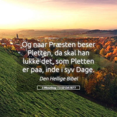 Picture 05 - 3 Mosebog 13:50 DA1871 - Og naar Præsten beser Pletten, da skal han lukke - Bible Verse Picture