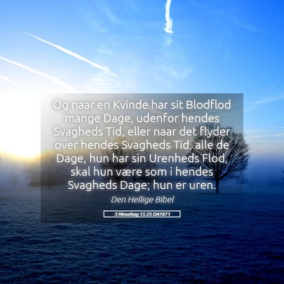 Picture 05 - 3 Mosebog 15:25 DA1871 - Og naar en Kvinde har sit Blodflod mange Dage, - Bible Verse Picture