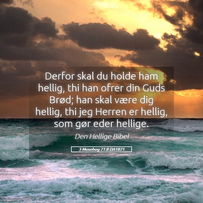 Picture 05 - 3 Mosebog 21:8 DA1871 - Derfor skal du holde ham hellig, thi han ofrer - Bible Verse Picture