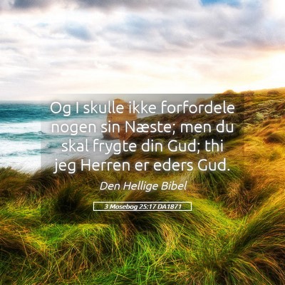 Picture 05 - 3 Mosebog 25:17 DA1871 - Og I skulle ikke forfordele nogen sin Næste; men - Bible Verse Picture
