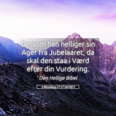 Picture 05 - 3 Mosebog 27:17 DA1871 - Dersom han helliger sin Ager fra Jubelaaret, da - Bible Verse Picture