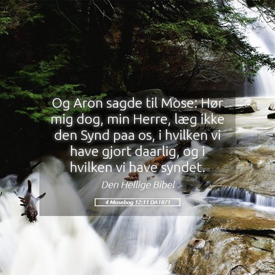 Picture 05 - 4 Mosebog 12:11 DA1871 - Og Aron sagde til Mose: Hør mig dog, min Herre, - Bible Verse Picture