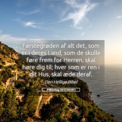 Picture 05 - 4 Mosebog 18:13 DA1871 - Førstegrøden af alt det, som er i deres Land, - Bible Verse Picture