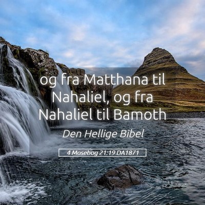 Picture 05 - 4 Mosebog 21:19 DA1871 - og fra Matthana til Nahaliel, og fra Nahaliel til - Bible Verse Picture