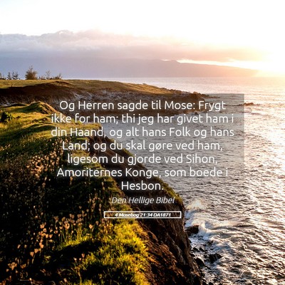 Picture 05 - 4 Mosebog 21:34 DA1871 - Og Herren sagde til Mose: Frygt ikke for ham; thi - Bible Verse Picture