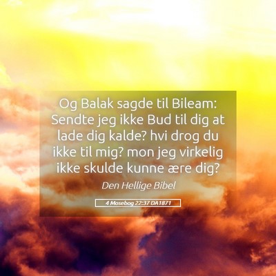 Picture 05 - 4 Mosebog 22:37 DA1871 - Og Balak sagde til Bileam: Sendte jeg ikke Bud - Bible Verse Picture