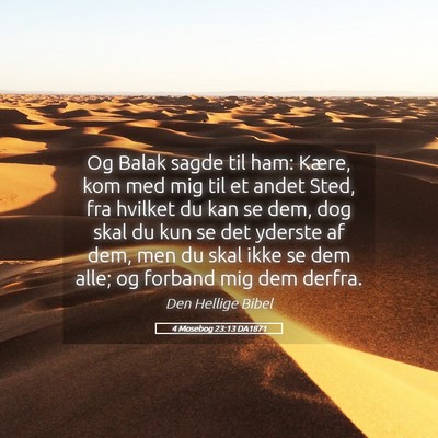 Picture 05 - 4 Mosebog 23:13 DA1871 - Og Balak sagde til ham: Kære, kom med mig til et - Bible Verse Picture