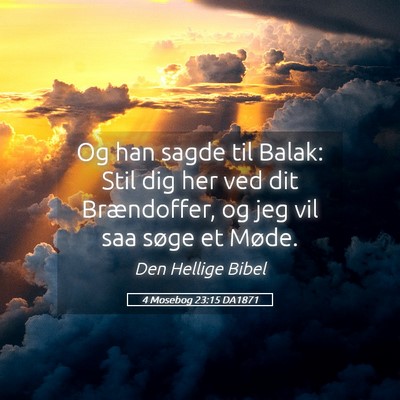 Picture 05 - 4 Mosebog 23:15 DA1871 - Og han sagde til Balak: Stil dig her ved dit - Bible Verse Picture