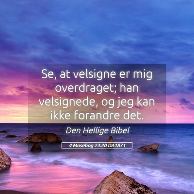 Picture 05 - 4 Mosebog 23:20 DA1871 - Se, at velsigne er mig overdraget; han - Bible Verse Picture