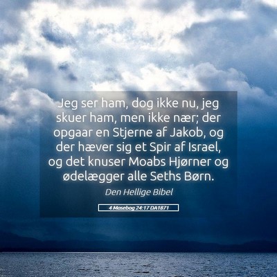 Picture 05 - 4 Mosebog 24:17 DA1871 - Jeg ser ham, dog ikke nu, jeg skuer ham, men ikke - Bible Verse Picture