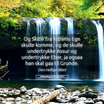 Picture 05 - 4 Mosebog 24:24 DA1871 - Og Skibe fra Kithims Egn skulle komme, og de - Bible Verse Picture